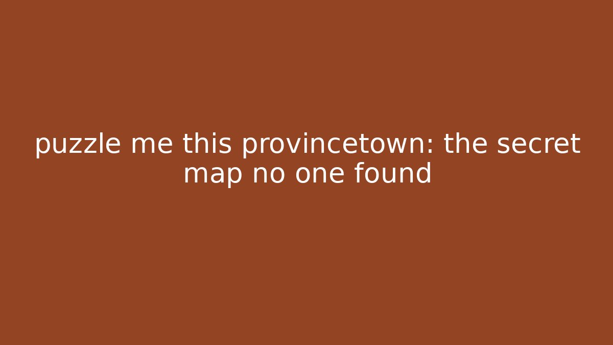 puzzle me this provincetown: the secret map no one found - Buddy Program