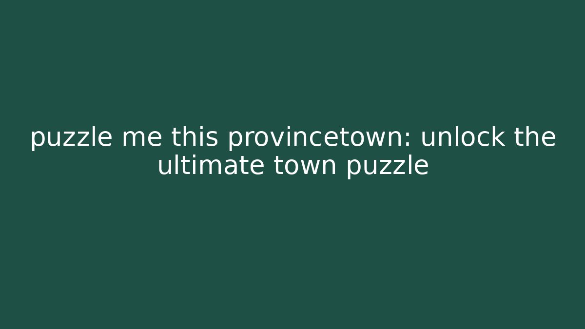 puzzle me this provincetown: unlock the ultimate town puzzle