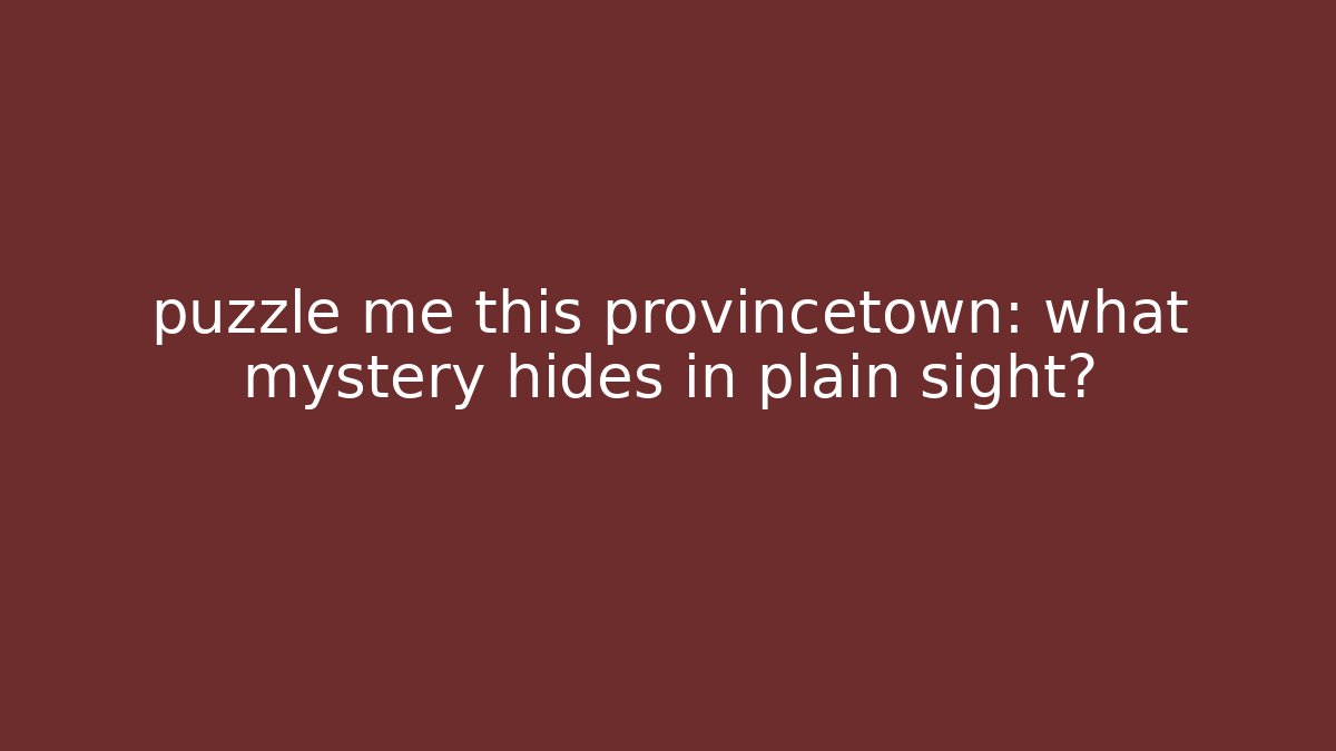 puzzle me this provincetown: what mystery hides in plain sight?