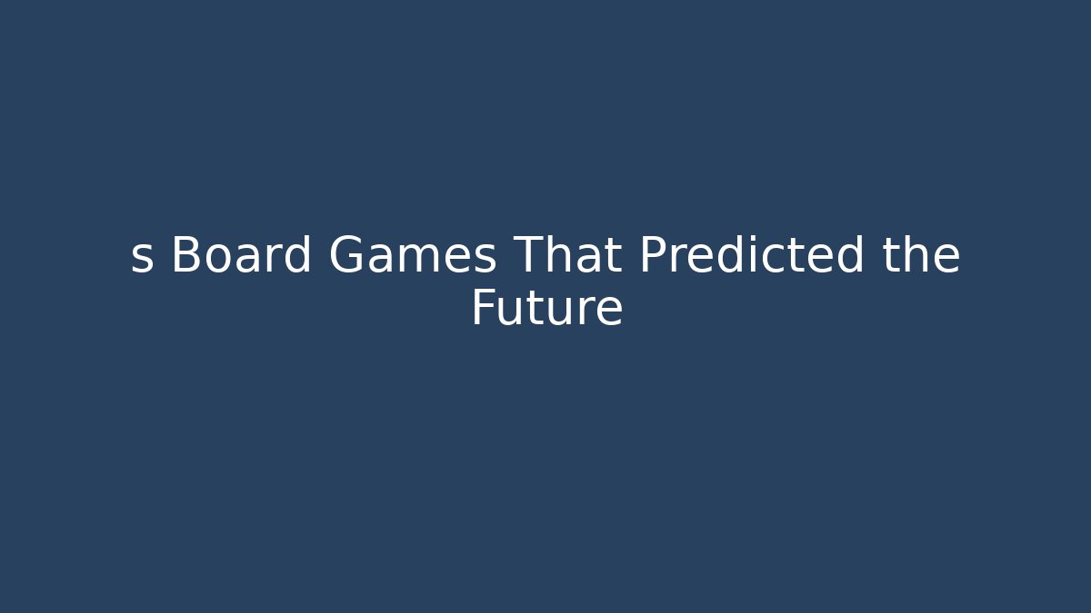 s Board Games That Predicted the Future