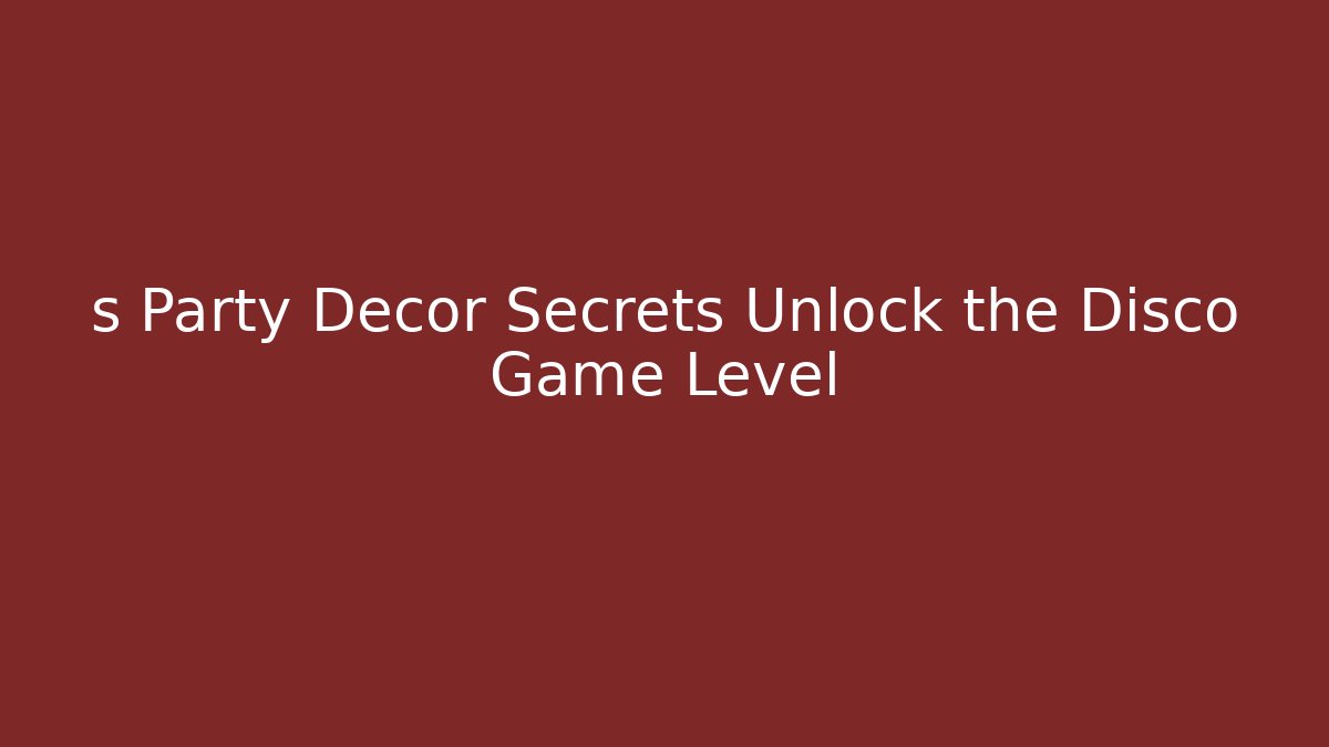s Party Decor Secrets Unlock the Disco Game Level