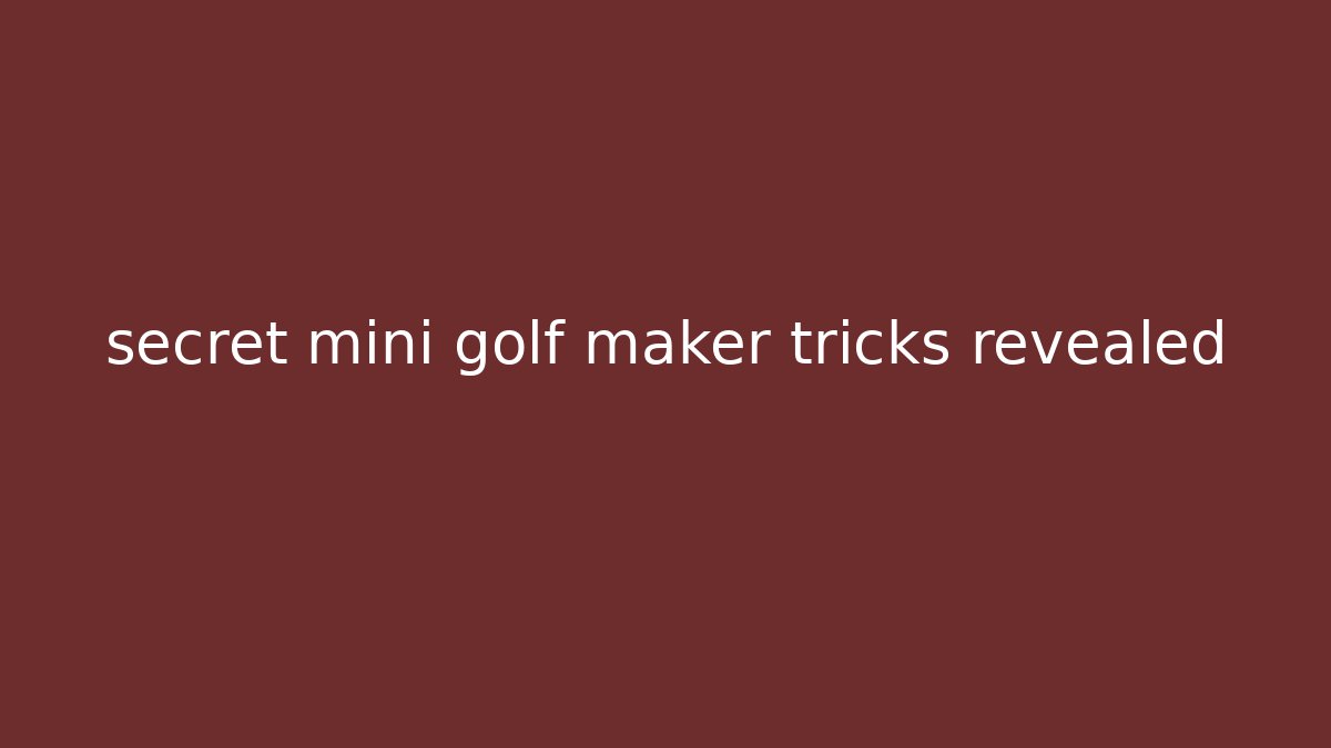secret mini golf maker tricks revealed