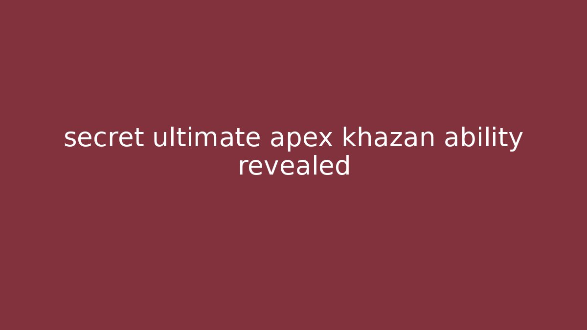 secret ultimate apex khazan ability revealed