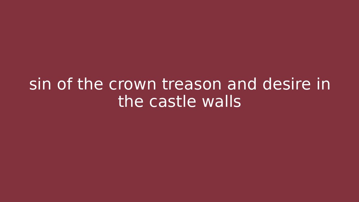 sin of the crown treason and desire in the castle walls