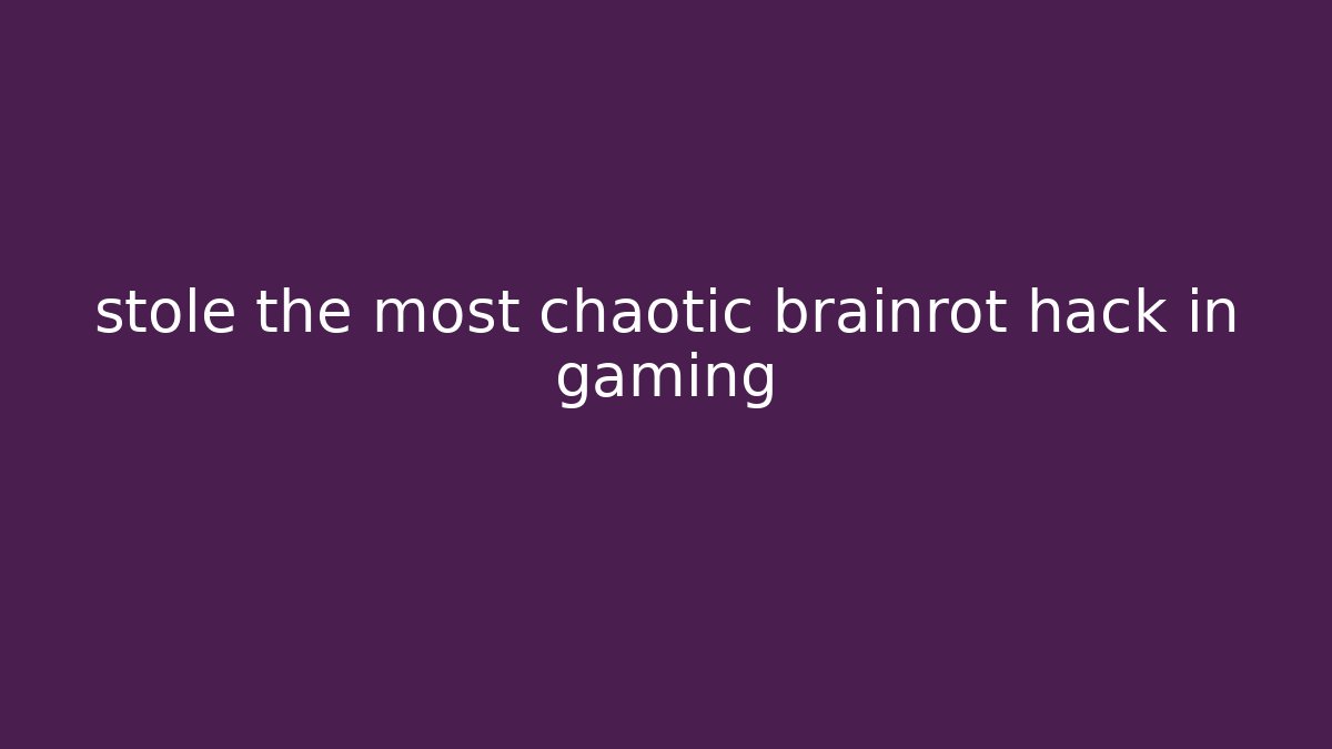 stole the most chaotic brainrot hack in gaming