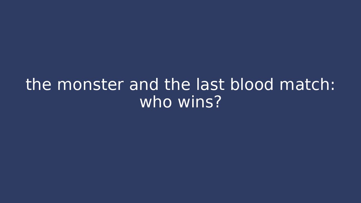 the monster and the last blood match: who wins?