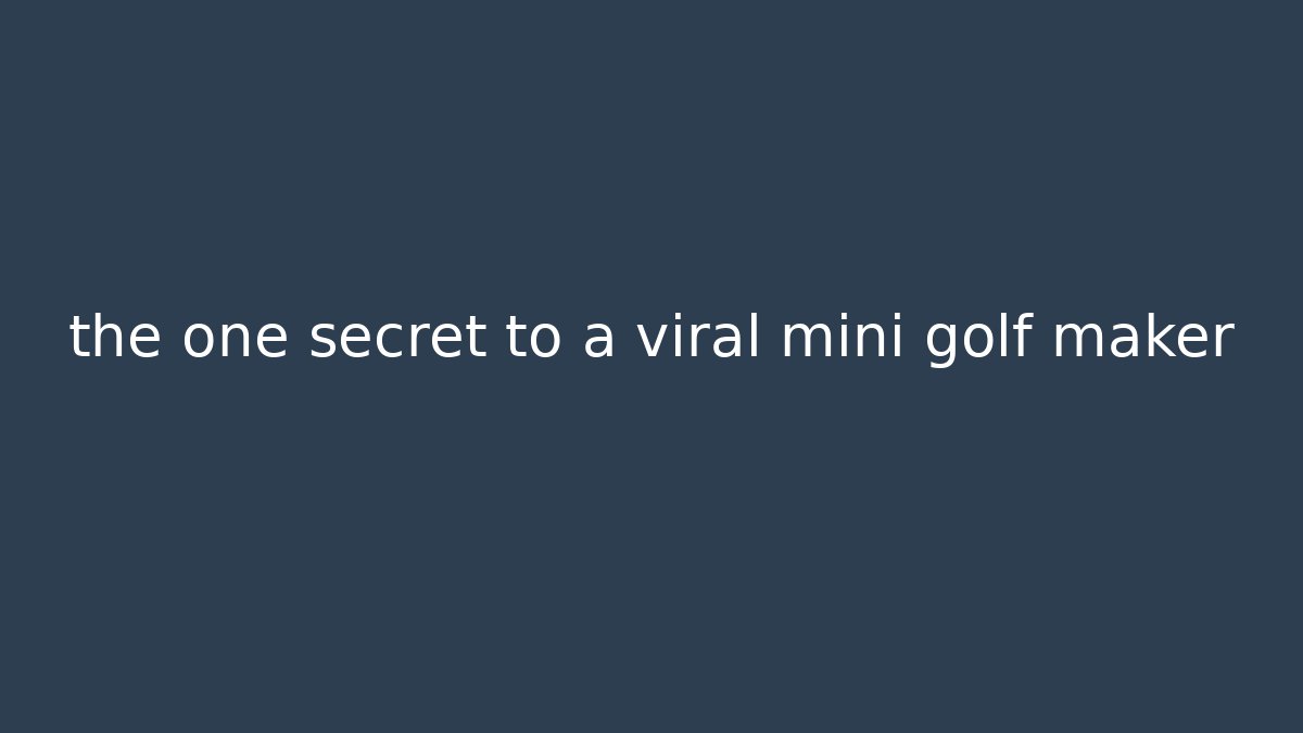 the one secret to a viral mini golf maker