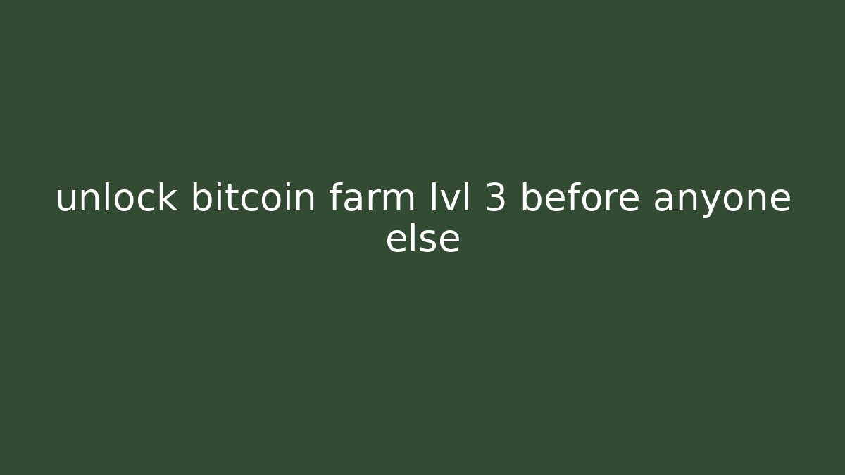 unlock bitcoin farm lvl 3 before anyone else
