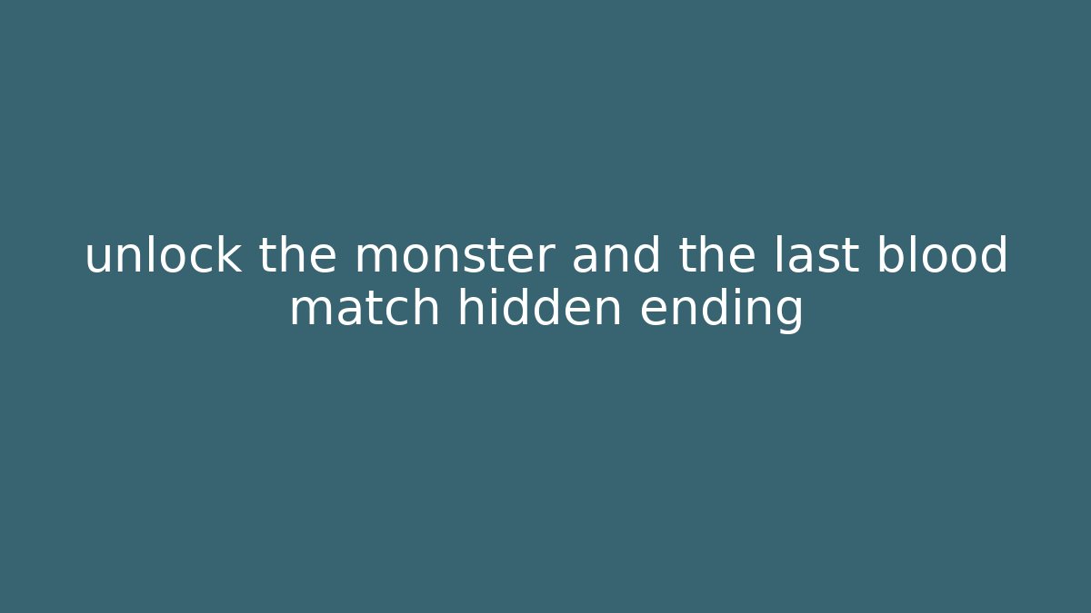 unlock the monster and the last blood match hidden ending