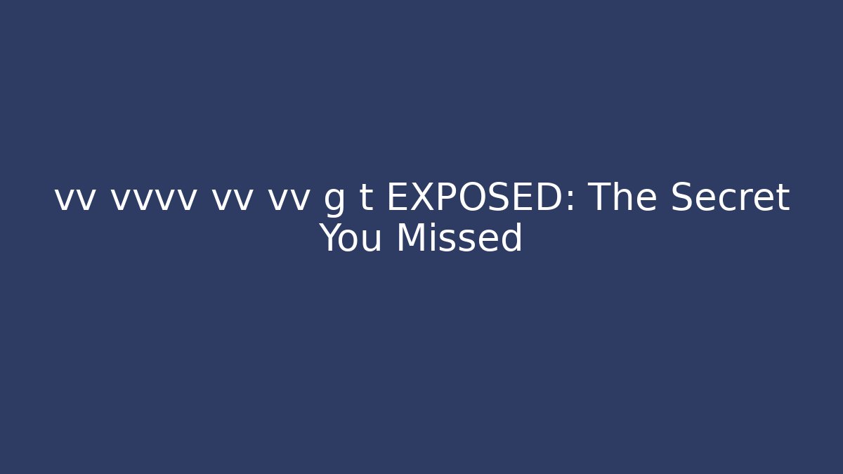 vv vvvv vv vv g t EXPOSED: The Secret You Missed