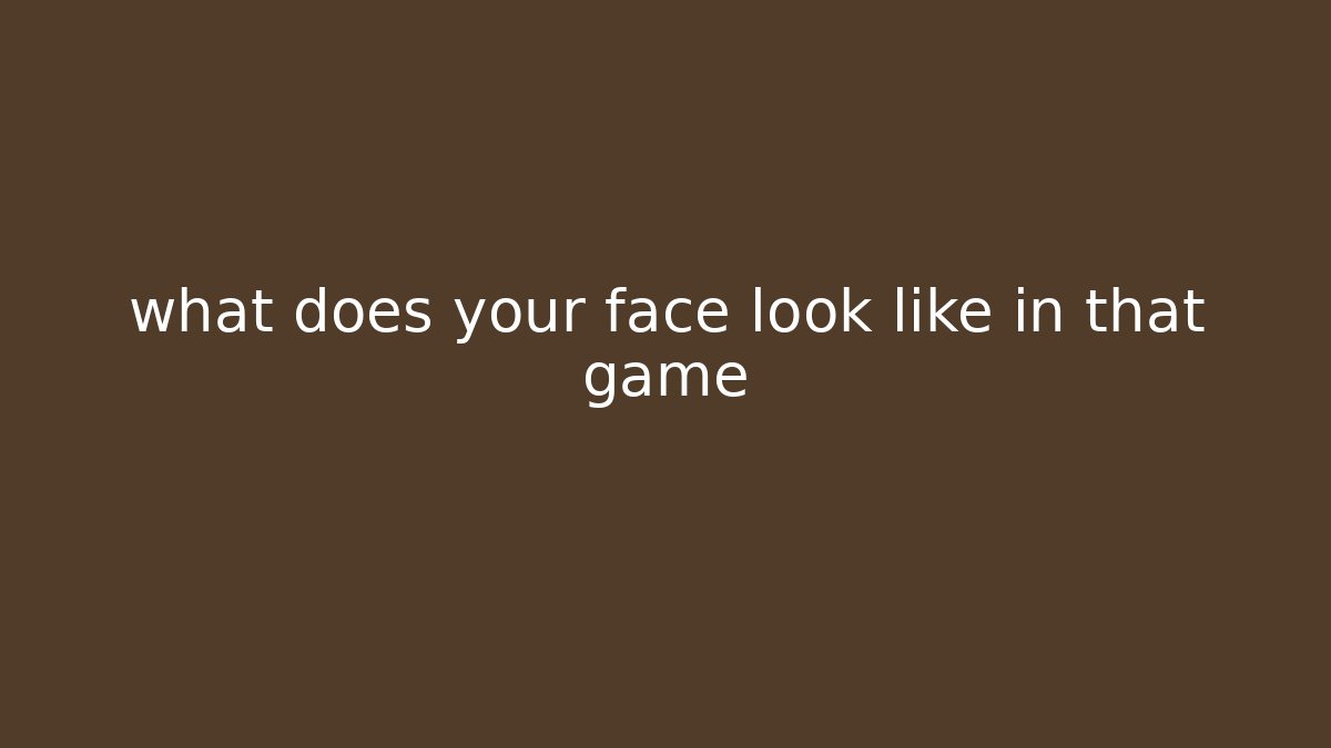 what does your face look like in that game - Buddy Program