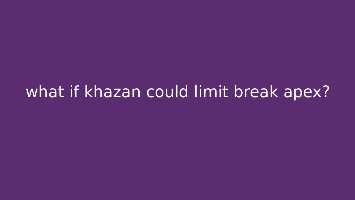 what if khazan could limit break apex?