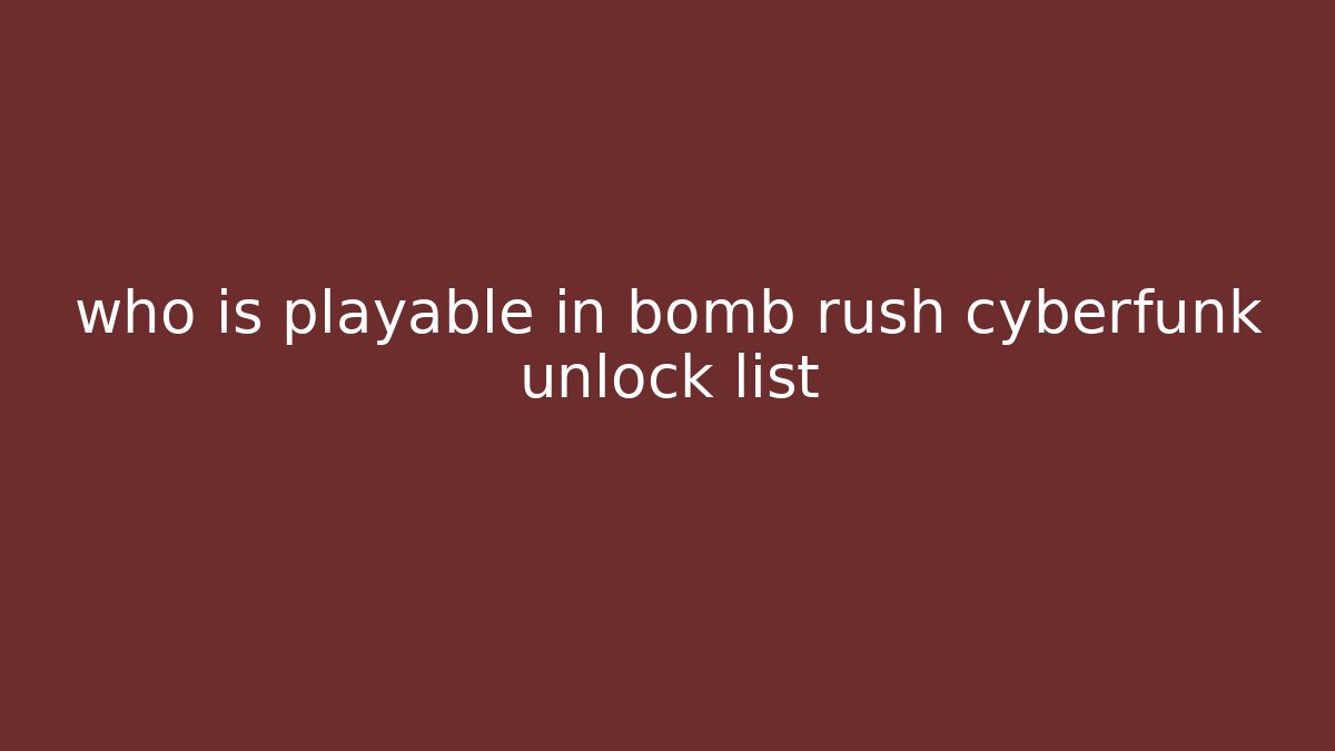 who is playable in bomb rush cyberfunk unlock list