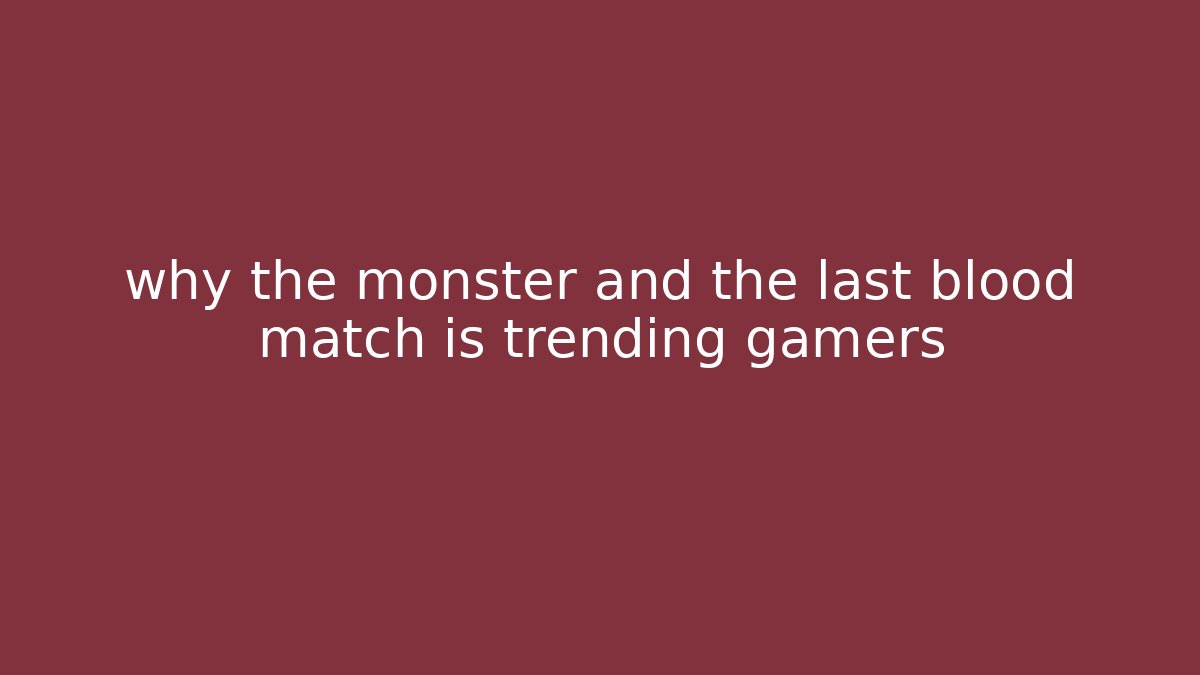 why the monster and the last blood match is trending gamers