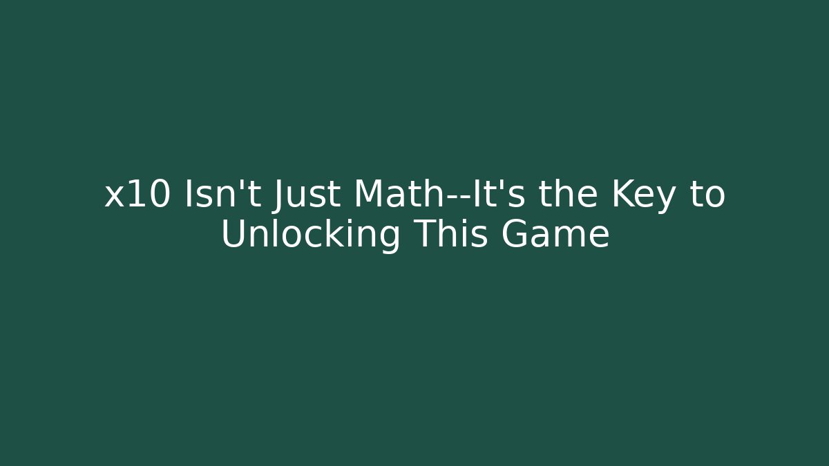 x10 Isn't Just Math—It's the Key to Unlocking This Game