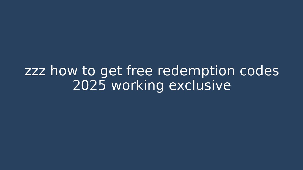 zzz how to get free redemption codes 2025 working exclusive